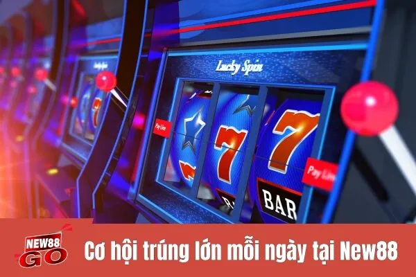 Cơ hội trúng lớn mỗi ngày tại New88