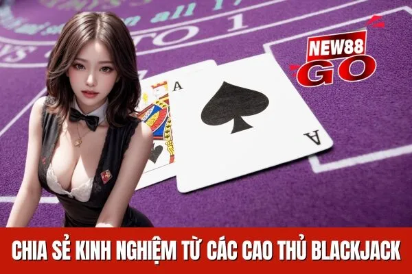 Chia sẻ kinh nghiệm về Blackjack Chia sẻ bí quyết thắng bài