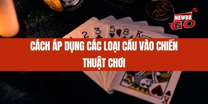 Cách áp dụng các loại cầu vào chiến thuật chơi
