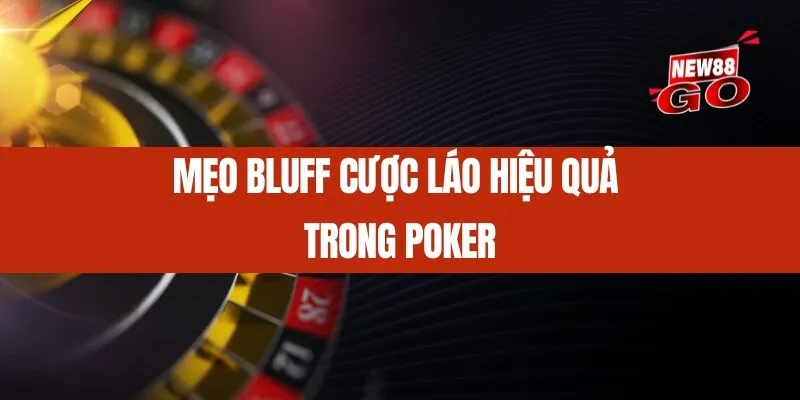 Mẹo bluff cược láo hiệu quả trong Poker