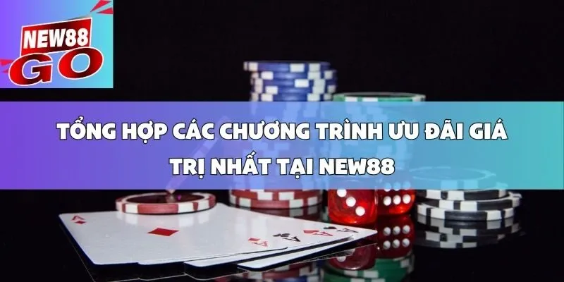 Tổng Hợp Các Chương Trình Ưu Đãi Giá Trị Nhất tại new88
